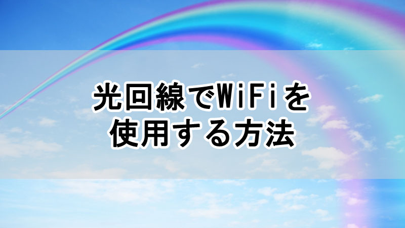 光回線でWiFiを使用する方法をわかりやすく解説