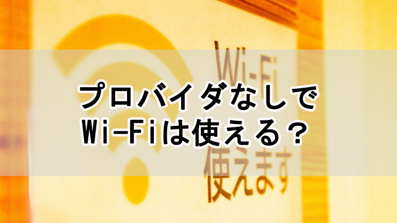 プロバイダなしでWi-Fiは使える？