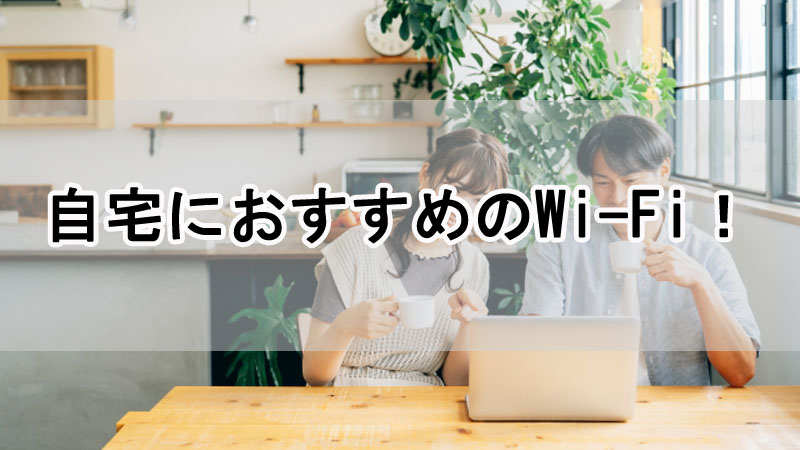 自宅におすすめのWi-Fi！家庭で使えて安くて速い回線はどこ？