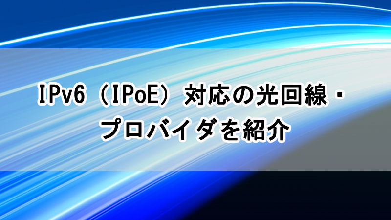 IPv6（IPoE）対応の光回線・プロバイダを紹介