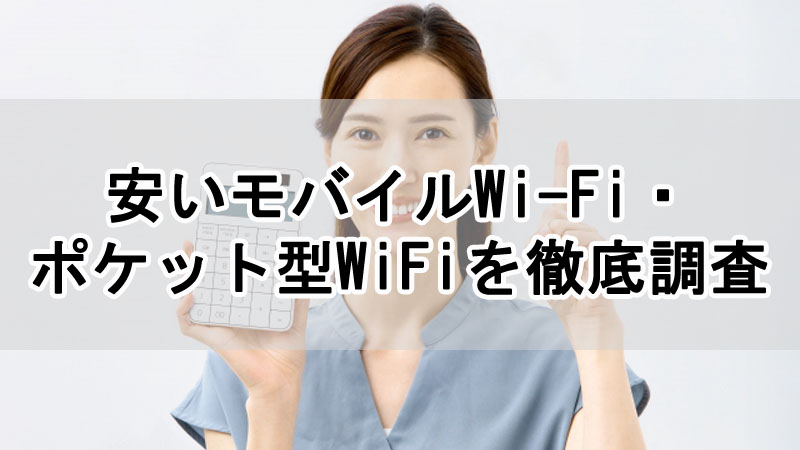 安いモバイルWi-Fi・ポケット型WiFiを徹底調査！おすすめの最安値を紹介