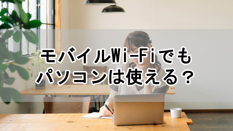 モバイルWi-Fiでもパソコンは使える？接続方法や注意点を解説