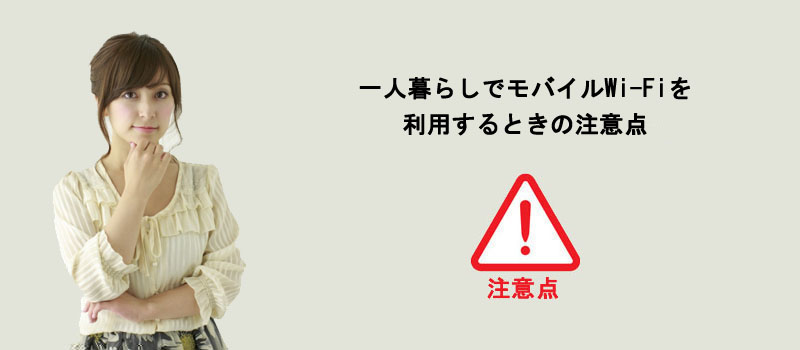 一人暮らしでモバイルWi-Fiを利用するときの注意点