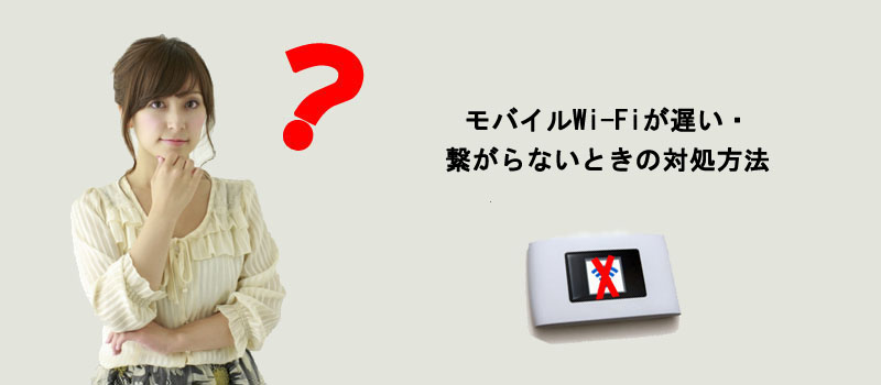 モバイルWi-Fiが遅い・繋がらないときの対処方法